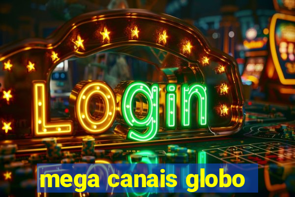 mega canais globo